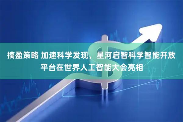 摛盈策略 加速科学发现，星河启智科学智能开放平台在世界人工智能大会亮相